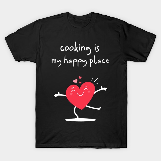 Cooking is my Happy Place - dancing heart T-Shirt by WSLCoolStuff